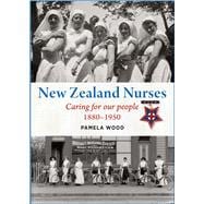 New Zealand Nurses Caring for our people 1880–1950