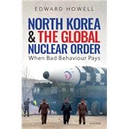 North Korea and the Global Nuclear Order When Bad Behaviour Pays