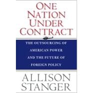 One Nation under Contract : The Outsourcing of American Power and the Future of Foreign Policy
