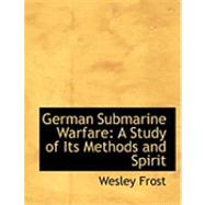 German Submarine Warfare : A Study of Its Methods and Spirit