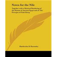 Notes For The Nile Together With A Metrical Rendering Of The Hymns Of Ancient Egypt And Of The Precepts Of Ptah Hotep