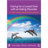 Caring for a Loved One with an Eating Disorder: The New Maudsley Skills-Based Training Manual