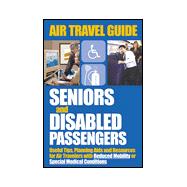 Air Travel Guide for Seniors and Disabled Passengers : Useful Tips, Planning Aids and Resources for Air Travelers with Reduced Mobility or Special Medical Conditions