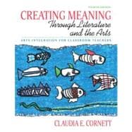 Creating Meaning Through Literature & the Arts: Arts Integration for Classroom Teachers, 4/e