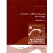 Foundations of Physiological Psychology Sixth Edition : Study Guide for Carlson