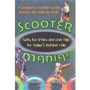 Scooter Mania! : Safe, Fun Tricks and Cool Tips for Today's Hottest Ride