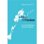 A Theory of Freedom From the Psychology to the Politics of Agency