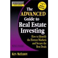 Advanced Guide to Real Estate Investing : How to Identify the Hottest Markets and Secure the Best Deals