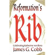 Reformation's Rib : Remembering Katherine von Bora