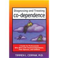 Diagnosing and Treating Co-Dependence : A Guide for Professionals Who Work with Chemical Dependents, their Spouses, and Children