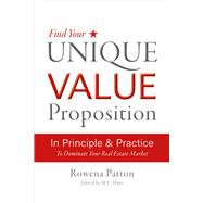 Find Your Unique Value Proposition, In Principle and Practice To Dominate Your Real Estate Market