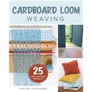 Cardboard Loom Weaving 25 Fast and Easy Projects