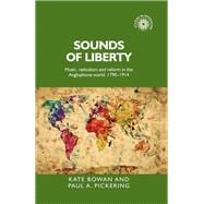 Sounds of liberty Music, radicalism and reform in the Anglophone world, 1790-1914