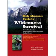 RICH JOHNSON'S GUIDE TO WILDERNESS SURVIVAL How to Avoid Trouble and How to Live Through the Trouble You Can't Avoid