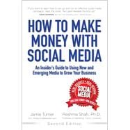 How to Make Money with Social Media An Insider's Guide to Using New and Emerging Media to Grow Your Business