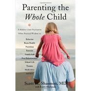 Parenting the Whole Child A Holistic Child Psychiatrist Offers Practical Wisdom on Behavior, Brain Health, Nutrition, Exercise, Family Life, Peer Relationships, School Life, Trauma, Medication, and More .  . .