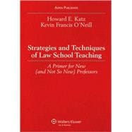 Strategies and Techniques of Law School Teaching : A Primer for New (and Not So New) Professors