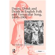 Desire, Drink and Death in English Folk and Vernacular Song, 1600û1900