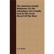 The American Family Robinson; or the Adventures of a Family Lost in the Great Desert of the West