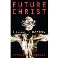 Future Christ A Lesson in Heresy