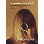 Las mujeres se hacen visibles : los feminismos en el arte y los nuevos regímenes
mediáticos y de visualidad en la Ciudad de México, 1971-2011