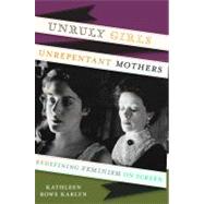 Unruly Girls, Unrepentant Mothers
