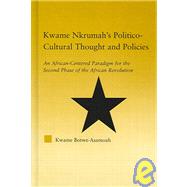Kwame Nkrumah's Politico-Cultural Thought and Politics: An African-Centered Paradigm for the Second Phase of the African Revolution