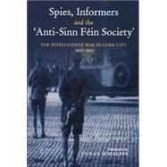 Spies, Informers and the 'Anti-Sinn Fein Society' The Intelligence War in Cork City, 1919-1921
