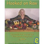 Hooked on Raw: Rejuvenate Your Body and Soul With Natures Living Foods