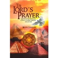 Lord's Prayer : A Secret Code Revealed: Code of the Past, Present and Future