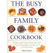 Busy Family Cookbook : The Three-Way Family Cookbook: Three Great Meals for Baby, Toddler and Adults Using One Set of Ingredients and Only One Lot of Washing Up