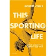 This Sporting Life Sport and Liberty in England, 1760-1960
