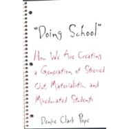Doing School : How We Are Creating a Generation of Stressed Out, Materialistic, and Miseducated Students