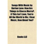 Songs with Music by Burton Lane : How Are Things in Glocca Morra?, if This Isn't Love, You're All the World to Me, I Hear Music, How about You?