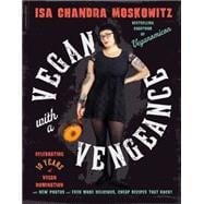 Vegan with a Vengeance, 10th Anniversary Edition Over 150 Delicious, Cheap, Animal-Free Recipes That Rock