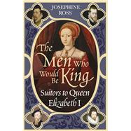 The Men Who Would Be King Suitors to Queen Elizabeth I