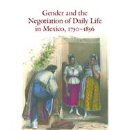 Gender and the Negotiation of Daily Life in Mexico, 1750-1856