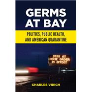 Germs at Bay: Politics, Public Health, and American Quarantine