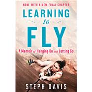 Learning to Fly A Memoir of Hanging On and Letting Go