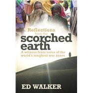 Reflections from the Scorched Earth A witness from some of the world's toughest war zones
