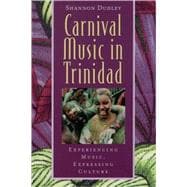 Carnival Music in Trinidad Experiencing Music, Expressing Culture