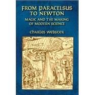 From Paracelsus to Newton Magic and the Making of Modern Science