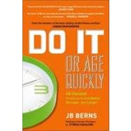 Do It or Age Quickly - 60- Second Practices to Live Better, Stronger, and Longer : A Guide Full of the Wisdom My Friend Jb Berns Has Gathered from Chinese Medicineduring His Years of Martial Arts Training and Teaching