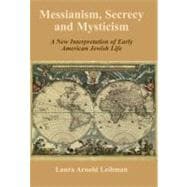 Messianism, Secrecy and Mysticism A New Interpretation of Early American Jewish Life