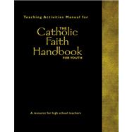 Teaching Activities Manual For The Catholic Faith Handbook For Youth: A Resource For High School Teachers