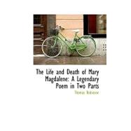 The Life and Death of Mary Magdalene: A Legendary Poem in Two Parts