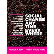 Social Change Anytime Everywhere How to Implement Online Multichannel Strategies to Spark Advocacy, Raise Money, and Engage your Community