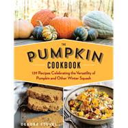 The Pumpkin Cookbook, 2nd Edition 139 Recipes Celebrating the Versatility of Pumpkin and Other Winter Squash