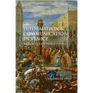 Information and Communication in Venice Rethinking Early Modern Politics