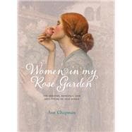 Women in My Rose Garden The History, Romance and Adventure of Old Roses